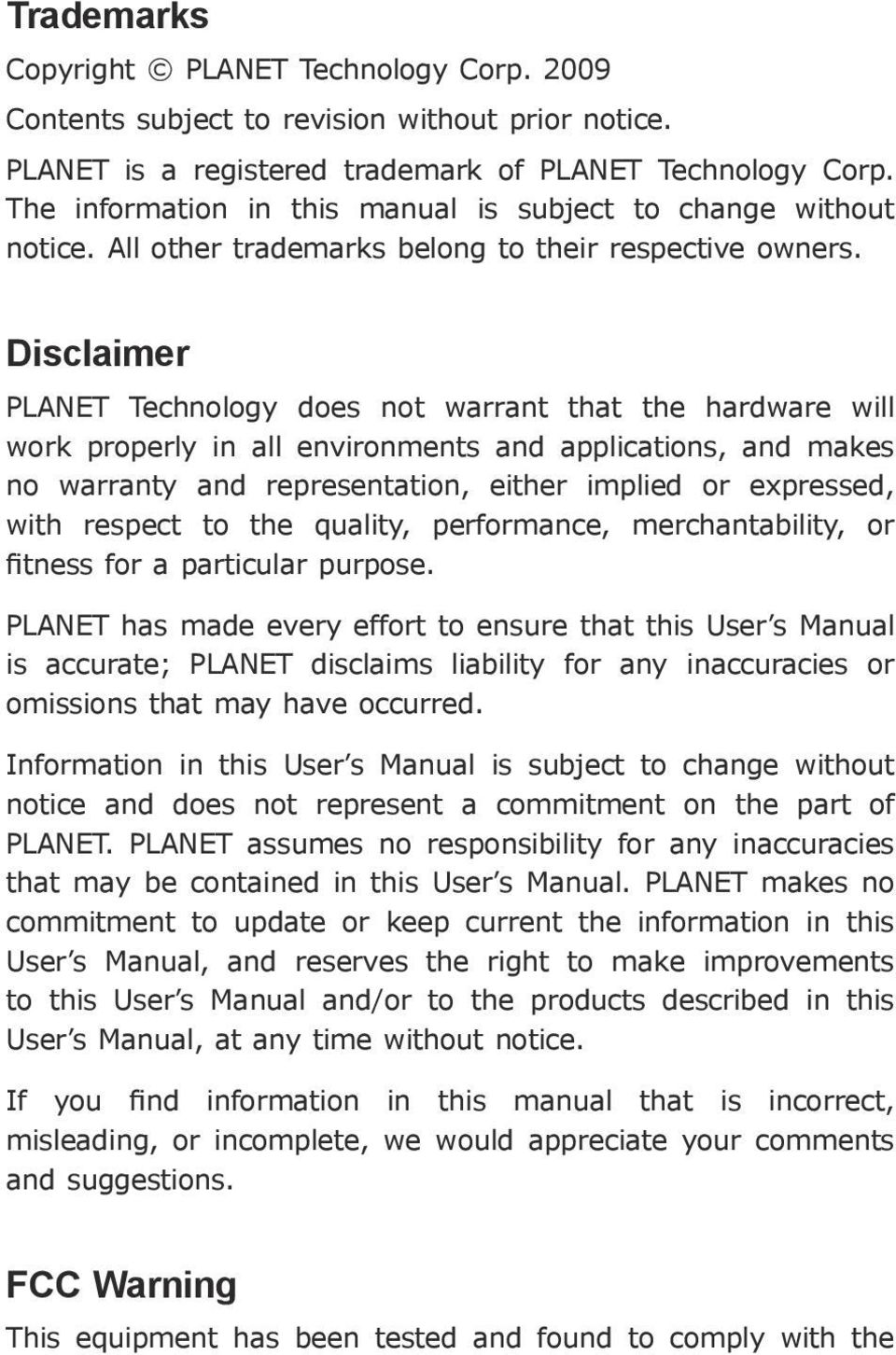 Disclaimer PLANET Technology does not warrant that the hardware will work properly in all environments and applications, and makes no warranty and representation, either implied or expressed, with