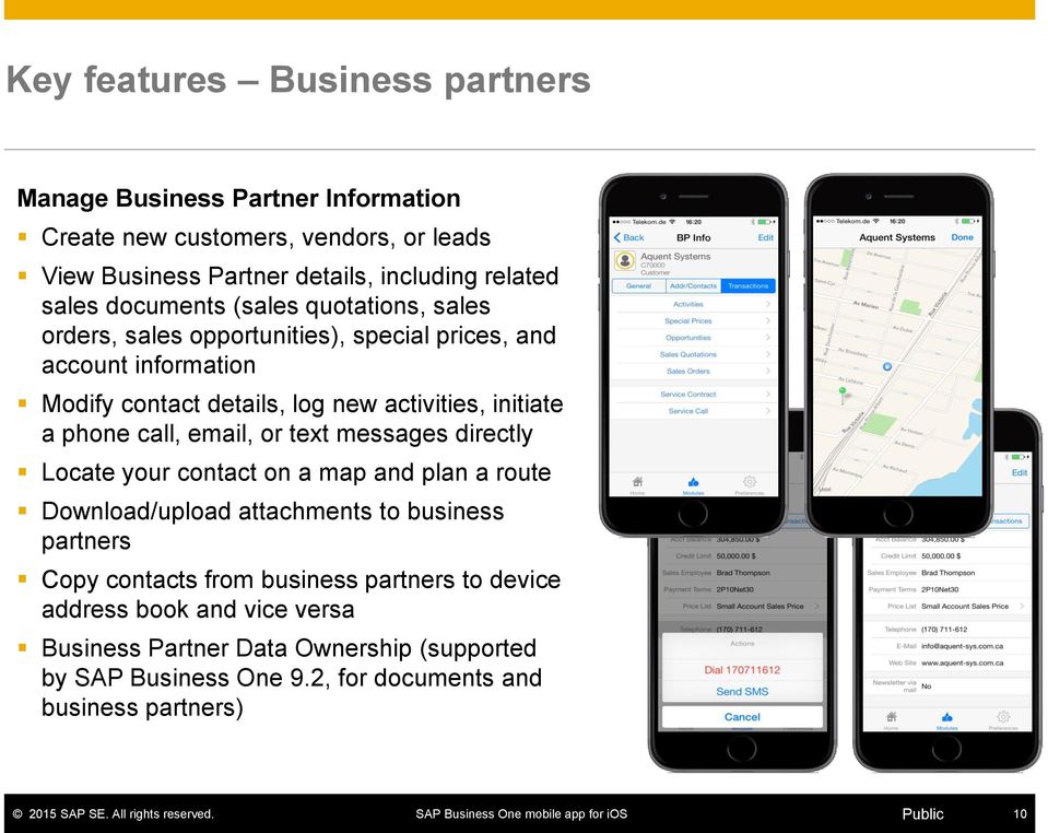 initiate a phone call, email, or text messages directly Locate your contact on a map and plan a route Download/upload attachments to business partners Copy