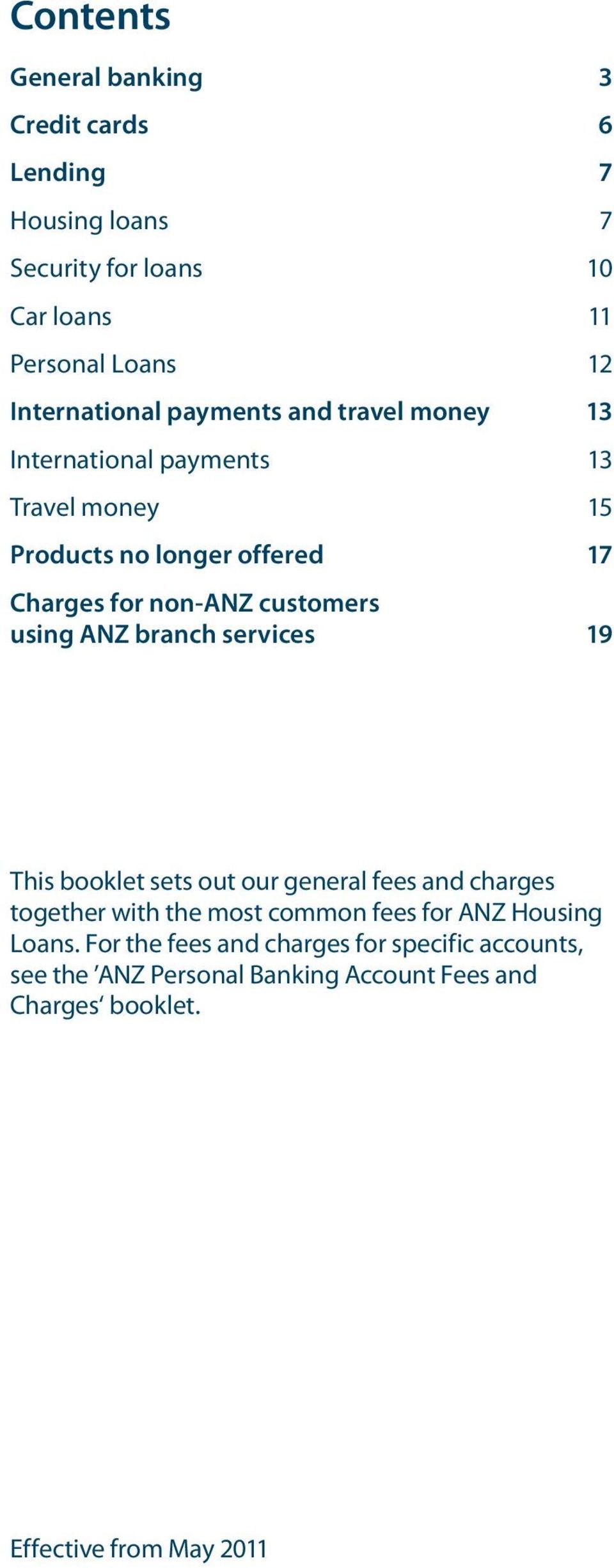 6 7 7 10 11 12 13 13 15 17 19 This booklet sets out our general fees and charges together with the most common fees for ANZ Housing