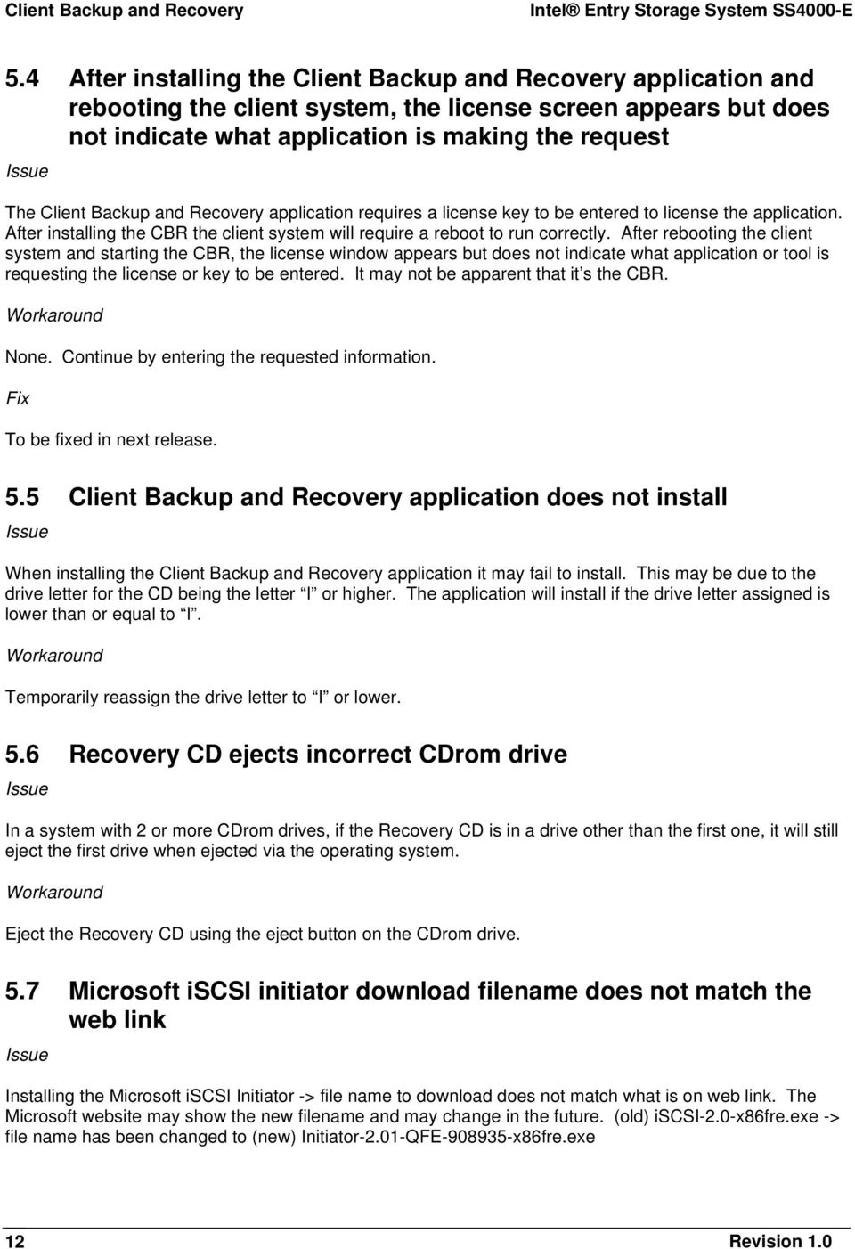 Backup and Recovery application requires a license key to be entered to license the application. After installing the CBR the client system will require a reboot to run correctly.