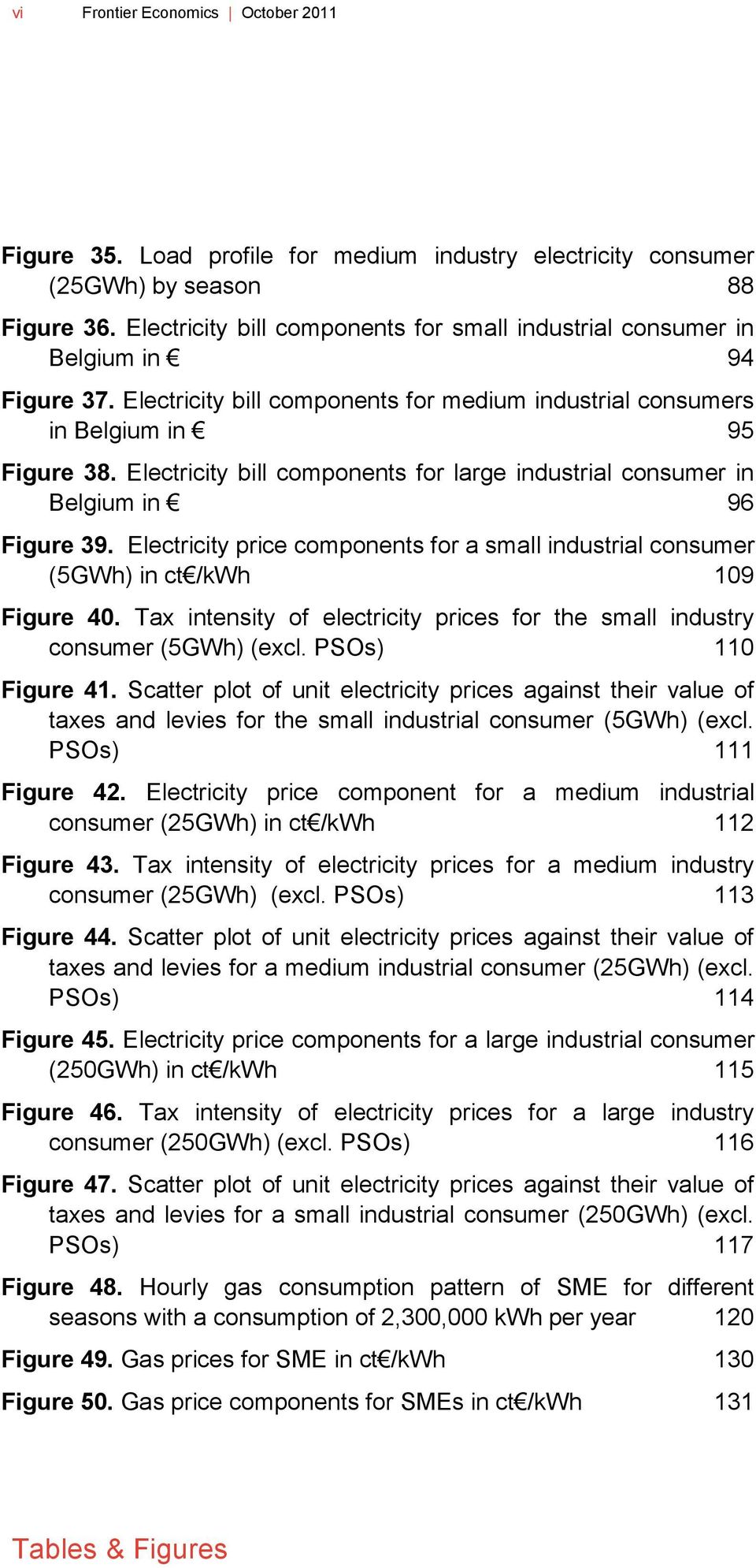 Electricity bill components for large industrial consumer in Belgium in 96 Figure 39. Electricity price components for a small industrial consumer (5GWh) in ct /kwh 109 Figure 40.