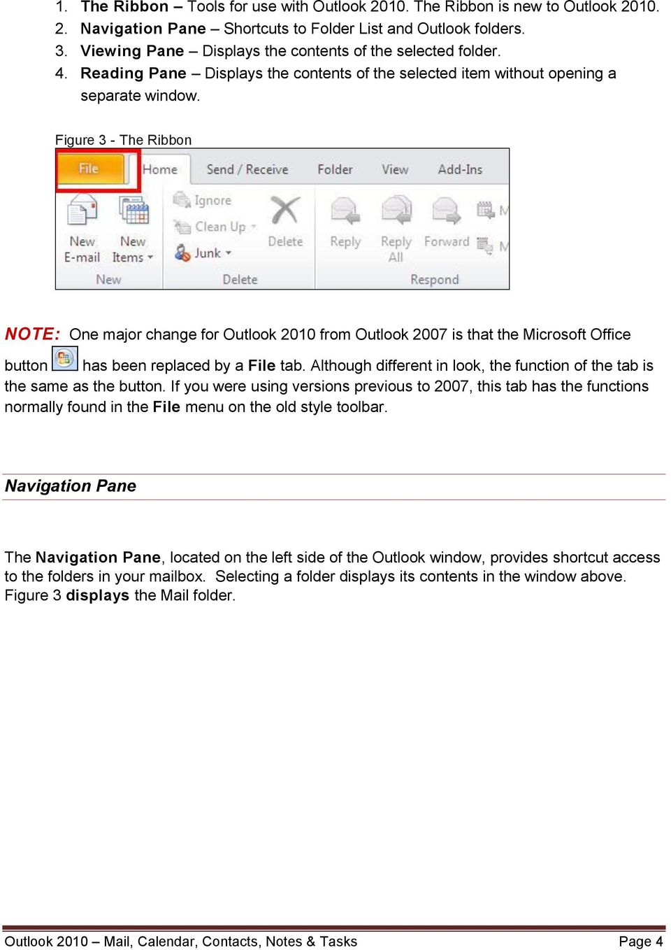 Figure 3 - The Ribbon NOTE: One major change for Outlook 2010 from Outlook 2007 is that the Microsoft Office button has been replaced by a File tab.