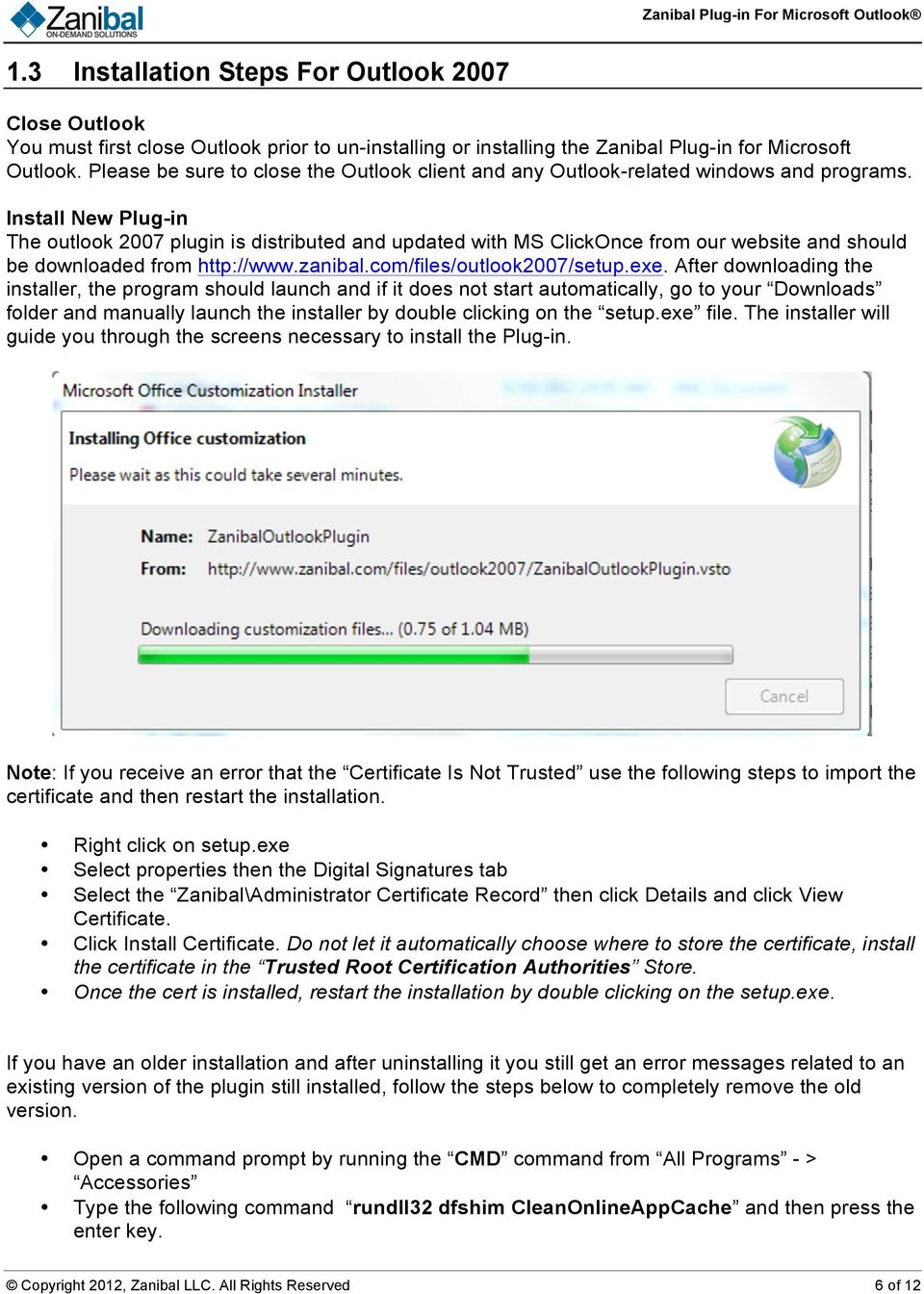 Install New Plug-in The outlook 2007 plugin is distributed and updated with MS ClickOnce from our website and should be downloaded from http://www.zanibal.com/files/outlook2007/setup.exe.