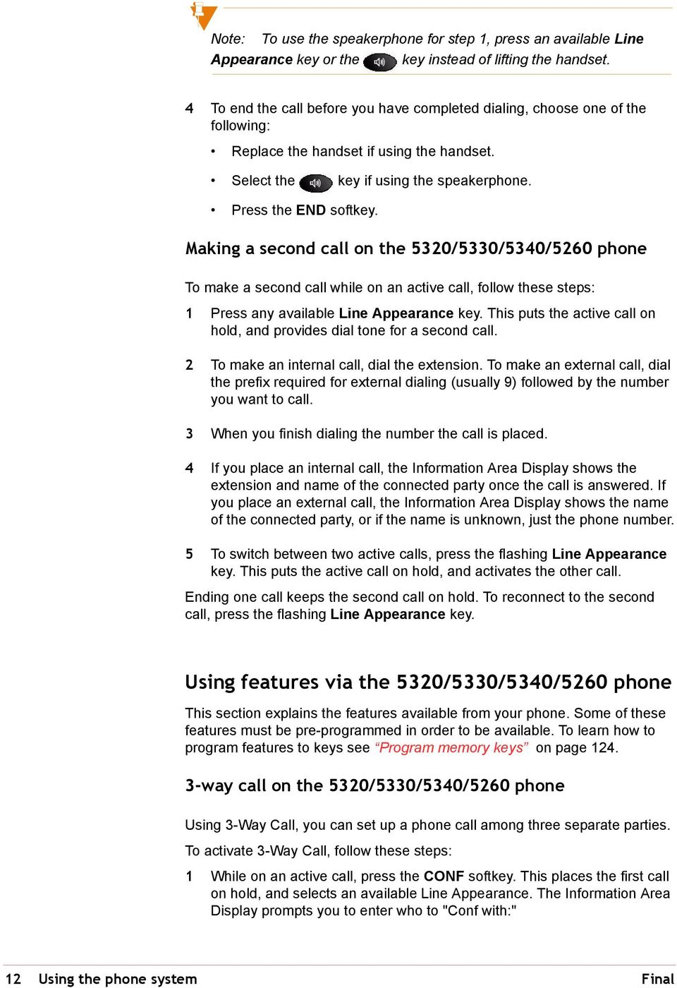 Making a second call on the 5320/5330/5340/5260 phone To make a second call while on an active call, follow these steps: 1 Press any available Line Appearance key.