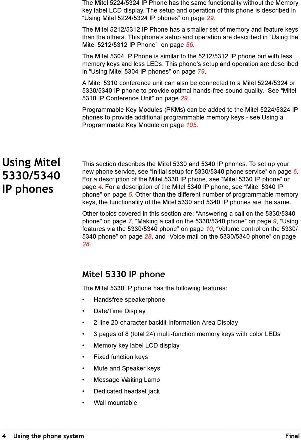The Mitel 5304 IP Phone is similar to the 5212/5312 IP phone but with less memory keys and less LEDs. This phone's setup and operation are described in Using Mitel 5304 IP phones on page 79.