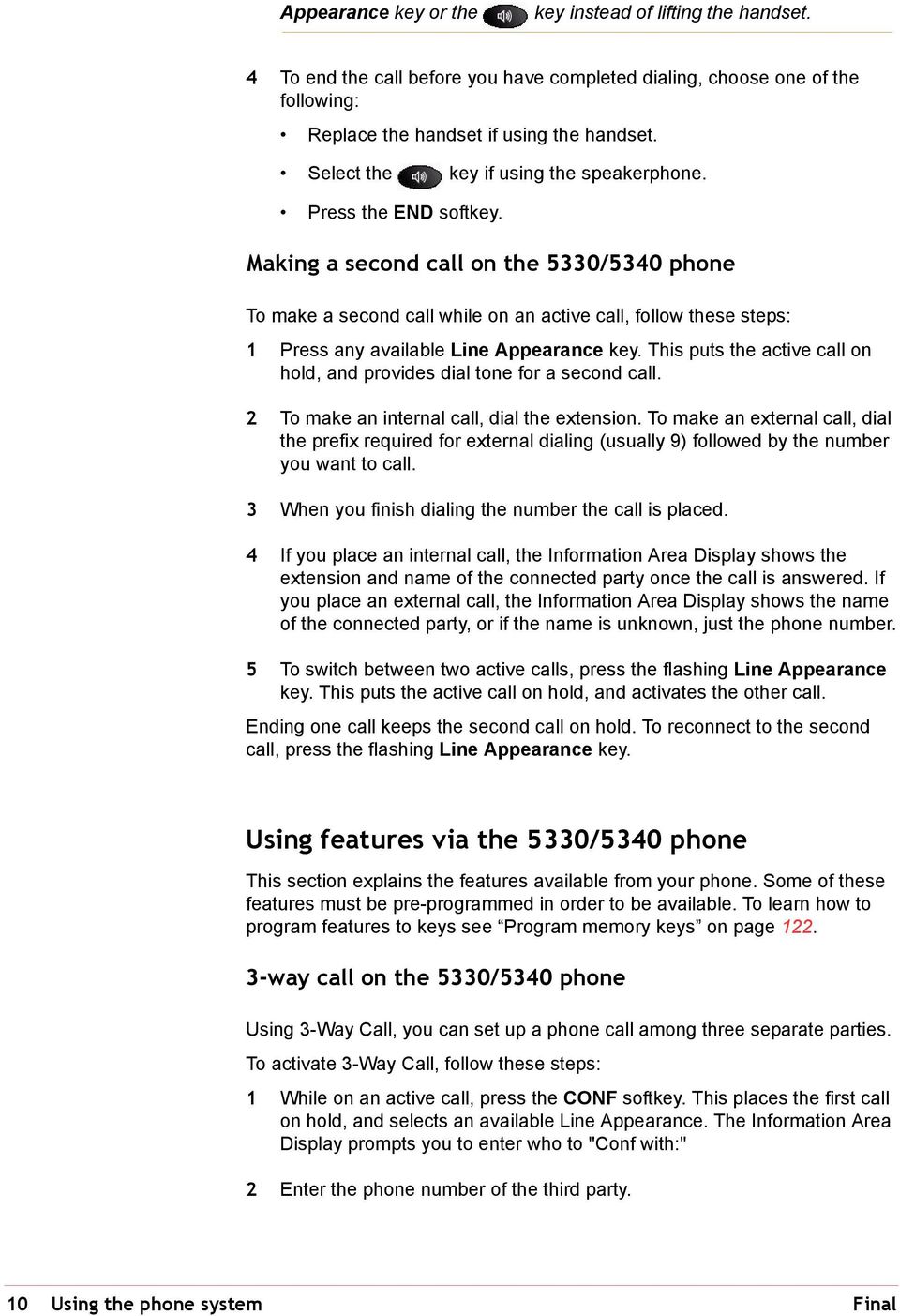 Making a second call on the 5330/5340 phone To make a second call while on an active call, follow these steps: 1 Press any available Line Appearance key.