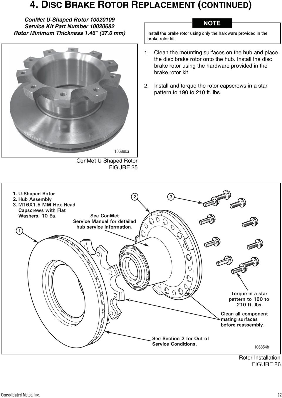 Install the disc brake rotor using the hardware provided in the brake rotor kit. 2. Install and torque the rotor capscrews in a star pattern to 190 to 210 ft. lbs.