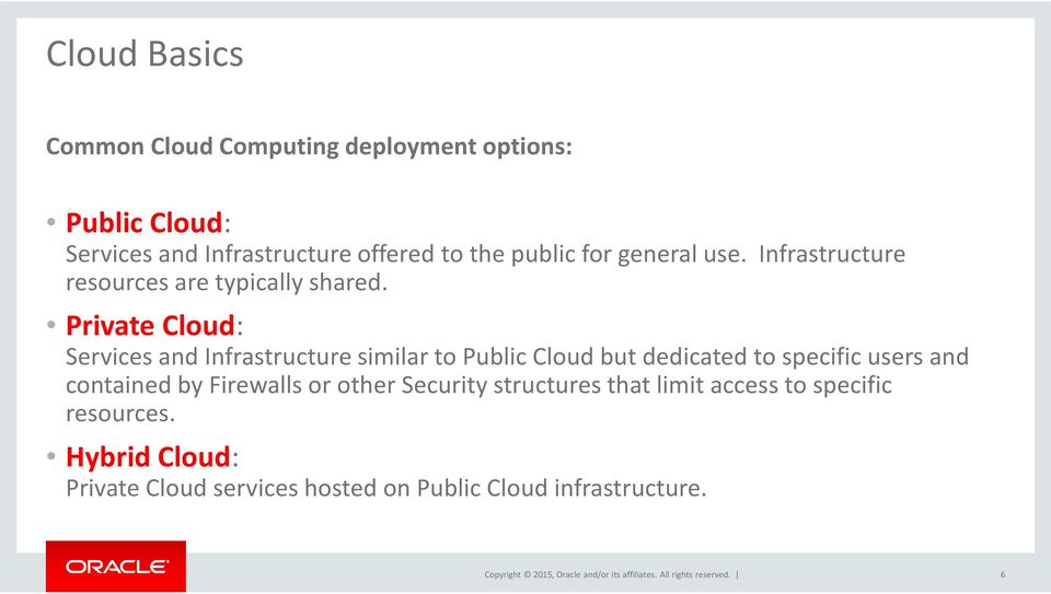 Private Cloud: Services and Infrastructure similar to Public Cloud but dedicated to specific users and contained
