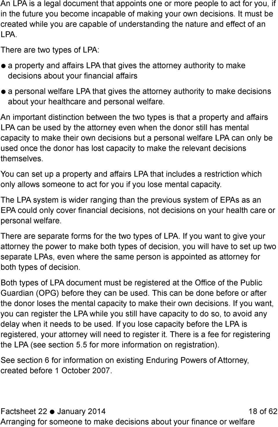 There are two types of LPA: a property and affairs LPA that gives the attorney authority to make decisions about your financial affairs a personal welfare LPA that gives the attorney authority to