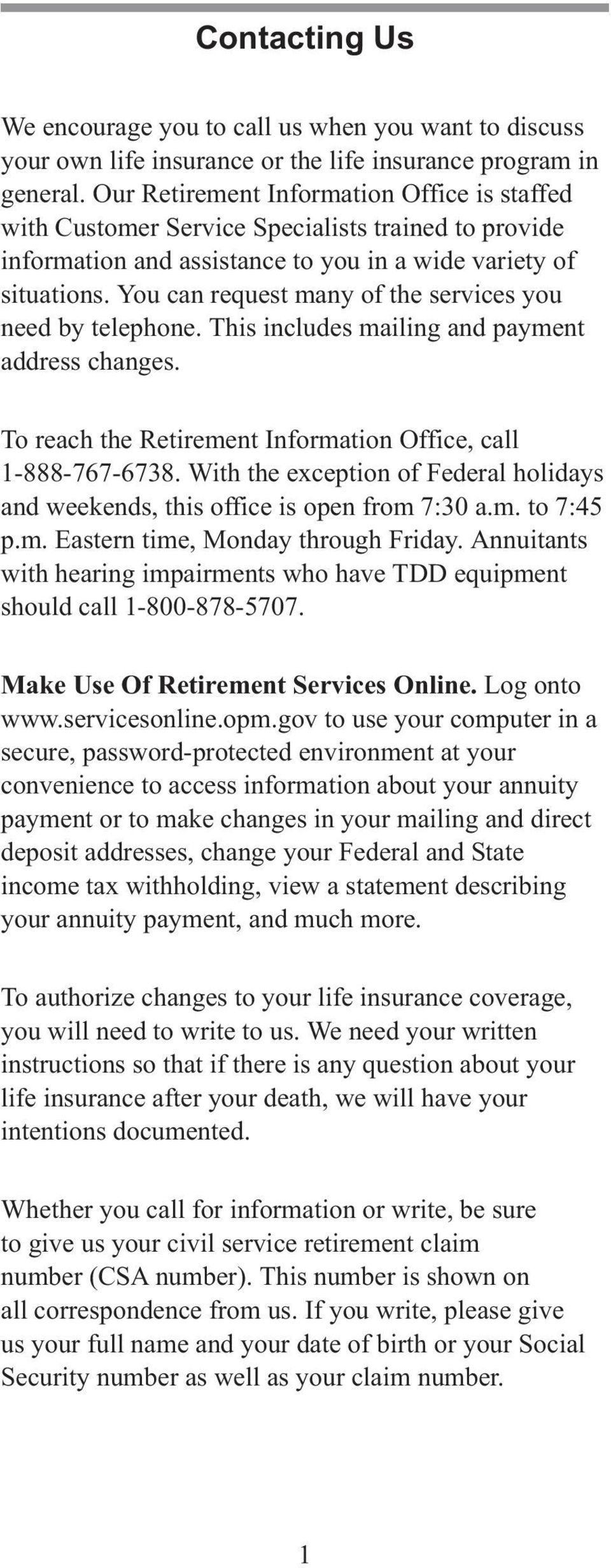 You can request many of the services you need by telephone. This includes mailing and payment address changes. To reach the Retirement Information Office, call 1-888-767-6738.