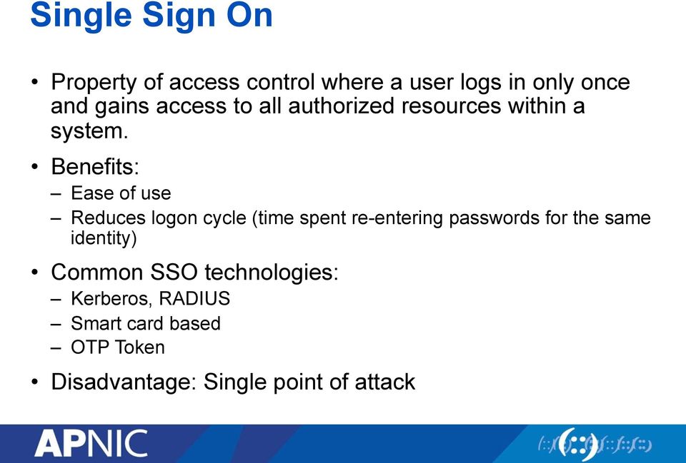Benefits: Ease of use Reduces logon cycle (time spent re-entering passwords for the