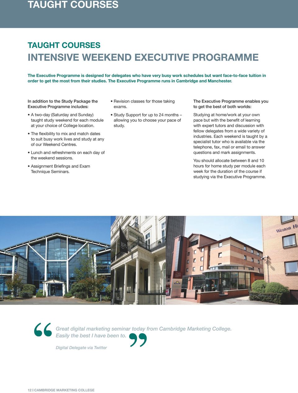 The Executive Programme enables you to get the best of both worlds: A two-day (Saturday and Sunday) taught study weekend for each module at your choice of College location.