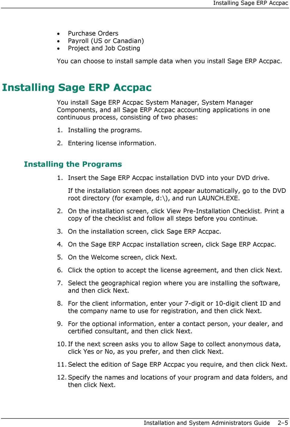 1. Installing the programs. 2. Entering license information. Installing the Programs 1. Insert the Sage ERP Accpac installation DVD into your DVD drive.