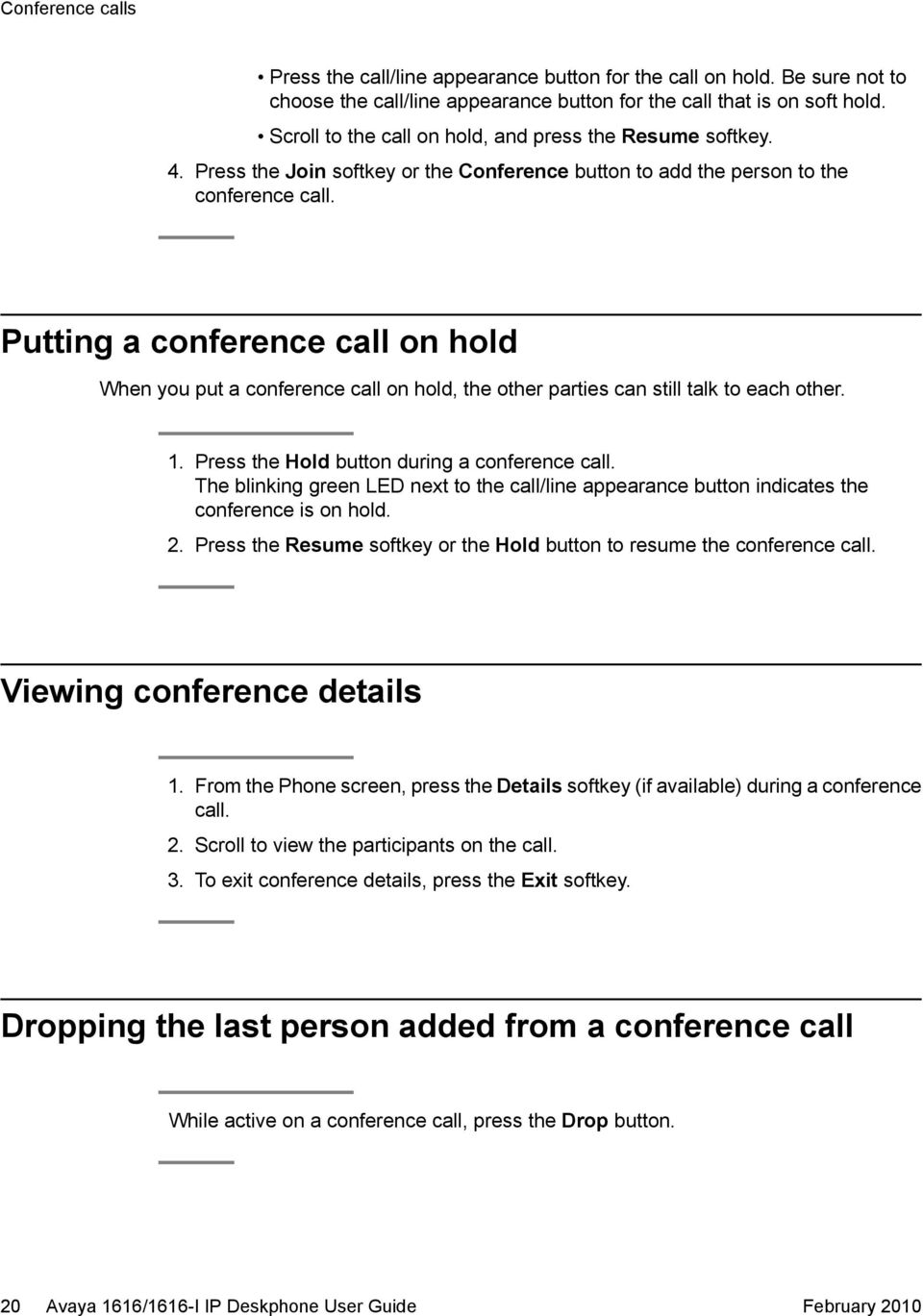 Putting a conference call on hold When you put a conference call on hold, the other parties can still talk to each other. 1. Press the Hold button during a conference call.