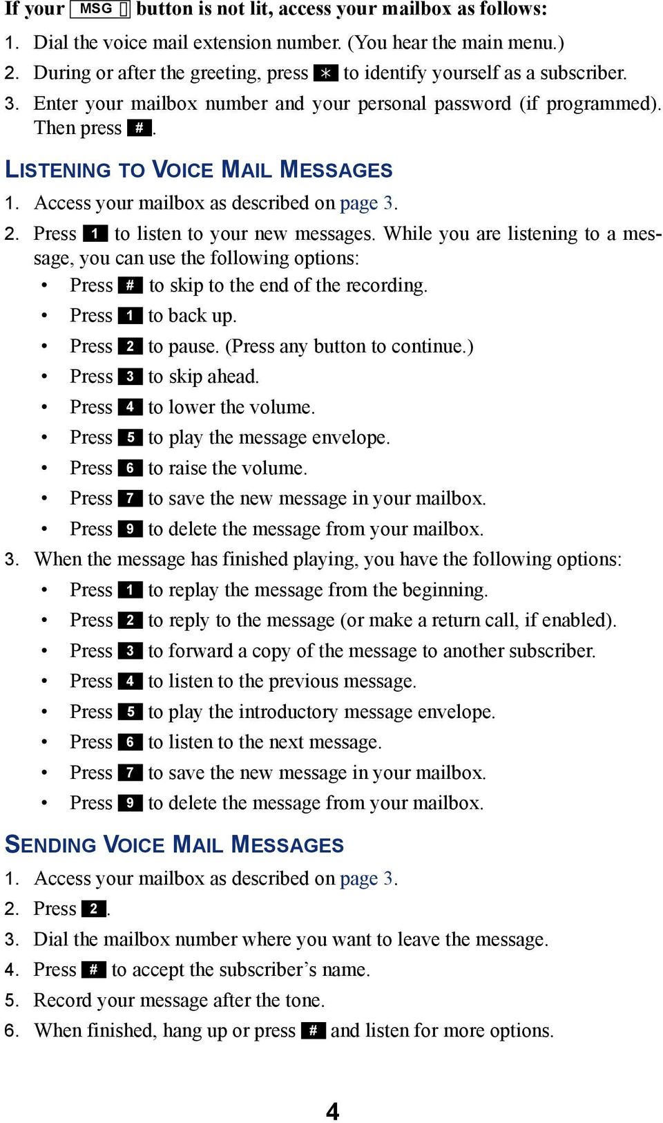 Access your mailbox as described on page 3. 2. Press 1 to listen to your new messages.