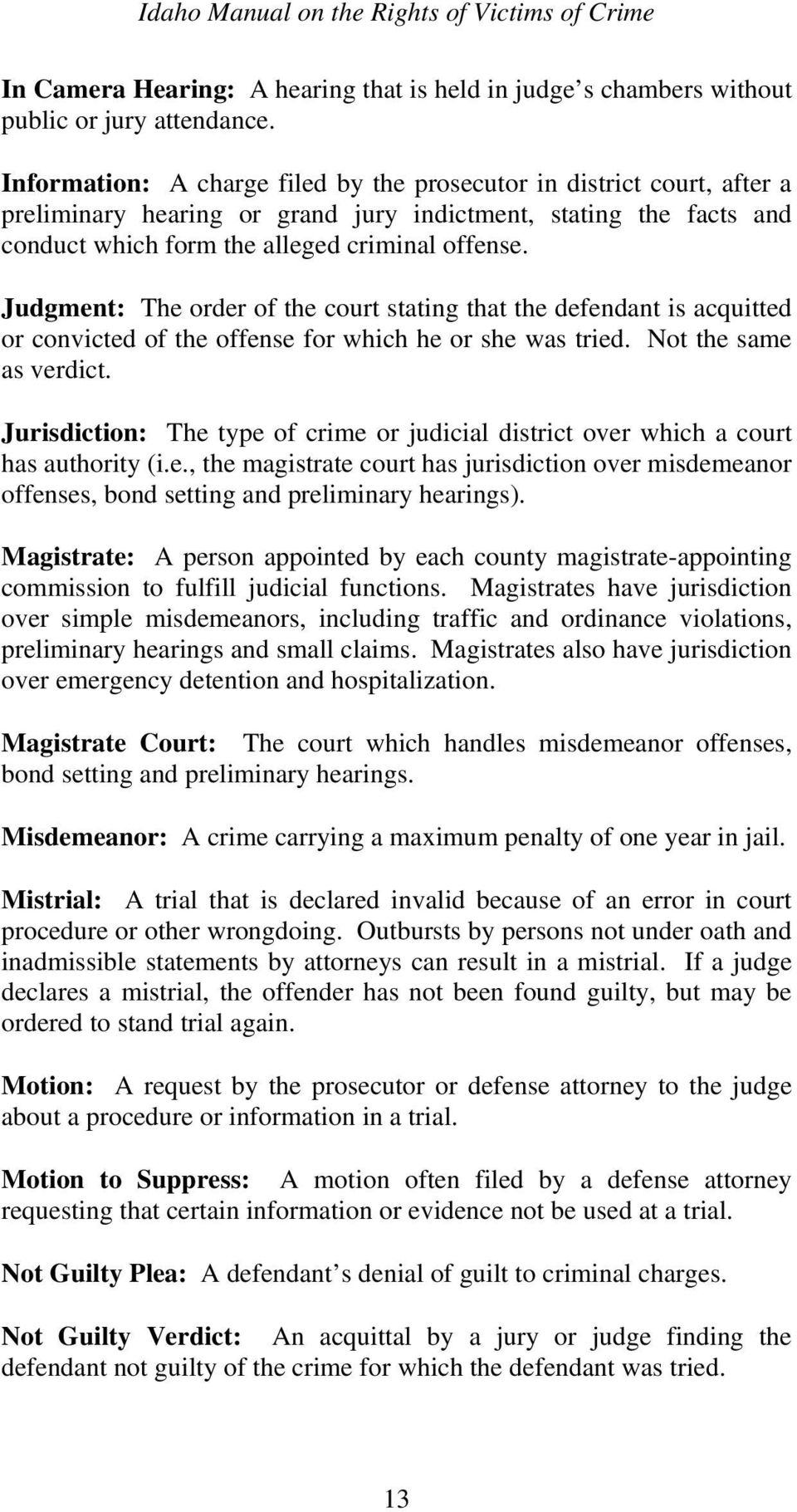 Judgment: The order of the court stating that the defendant is acquitted or convicted of the offense for which he or she was tried. Not the same as verdict.