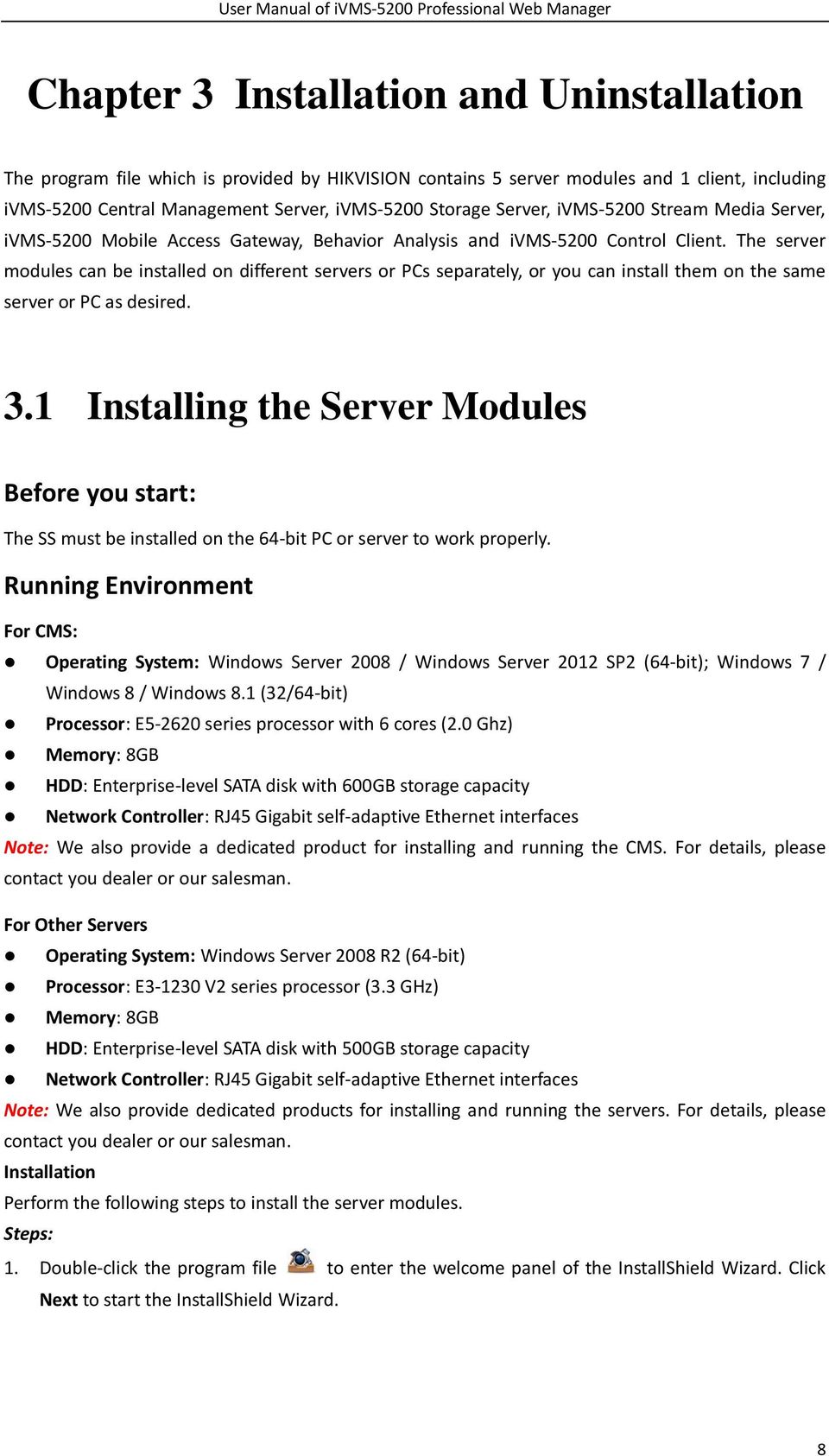 The server modules can be installed on different servers or PCs separately, or you can install them on the same server or PC as desired. 3.