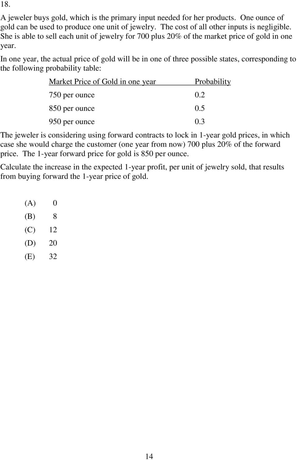 In one year, the actual price of gold will be in one of three possible states, corresponding to the following probability table: Market Price of Gold in one year 750 per ounce 0.2 850 per ounce 0.