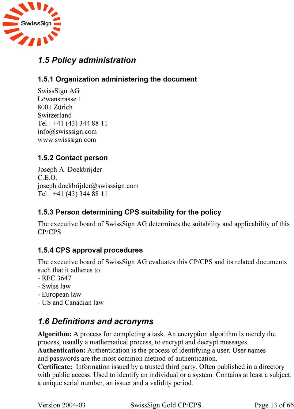 3 Person determining CPS suitability for the policy The executive board of SwissSign AG determines the suitability and applicability of this CP/CPS 1.5.