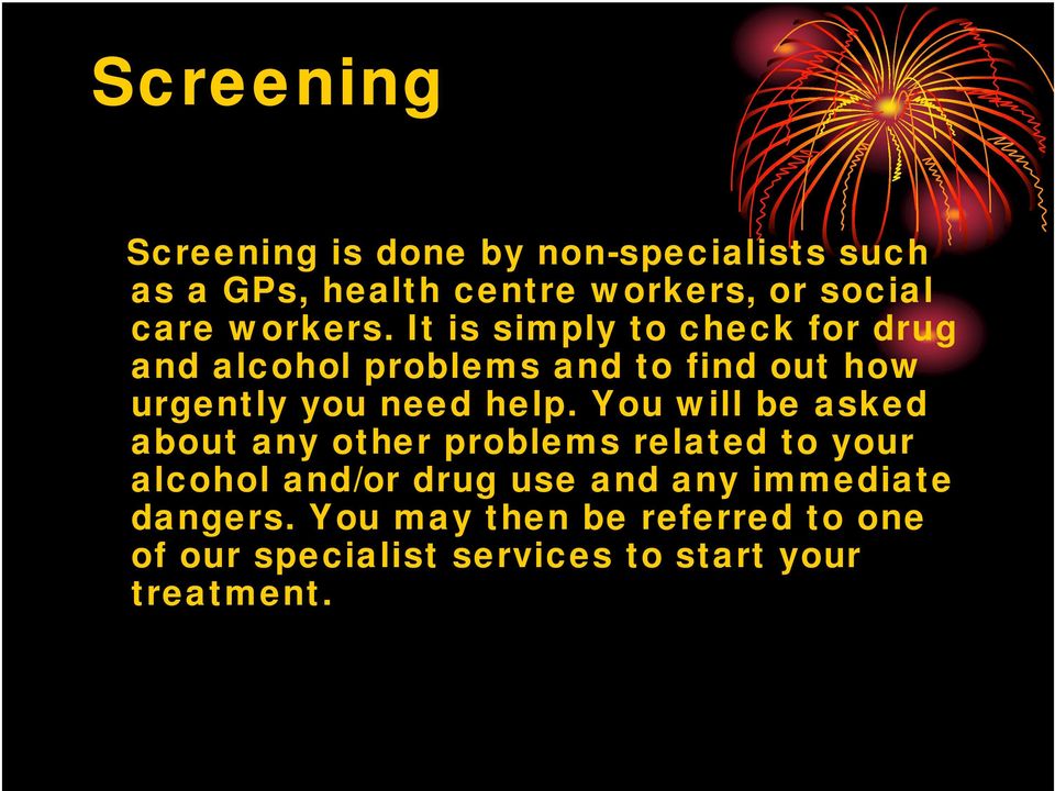 It is simply to check for drug and alcohol problems and to find out how urgently you need help.