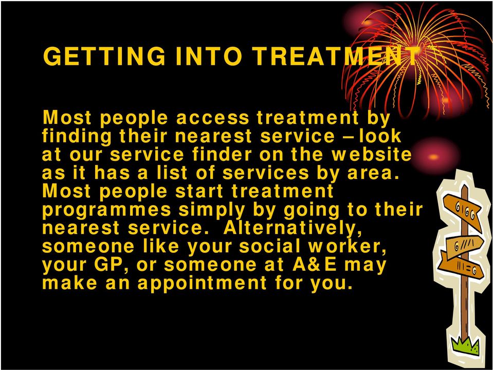 Most people start treatment programmes simply by going to their nearest service.