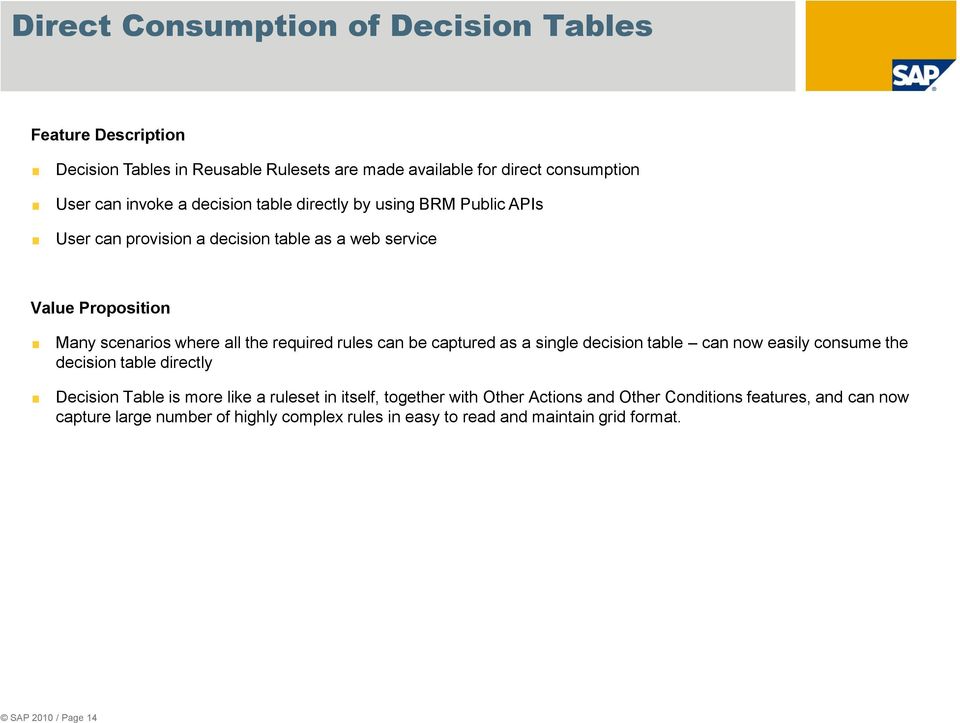 be captured as a single decision table can now easily consume the decision table directly Decision Table is more like a ruleset in itself, together with