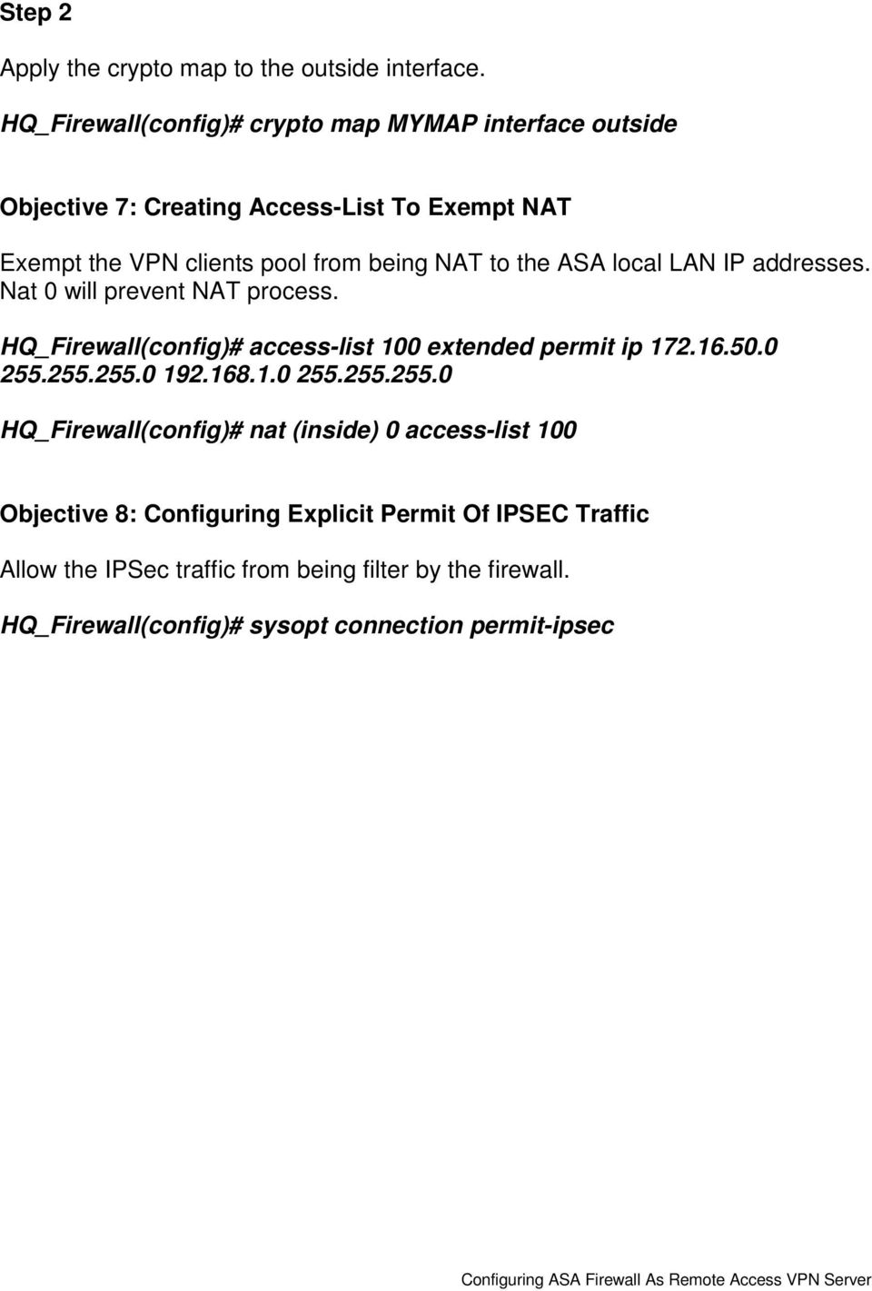 to the ASA local LAN IP addresses. Nat 0 will prevent NAT process. HQ_Firewall(config)# access-list 100 extended permit ip 172.16.50.0 255.255.255.0 192.