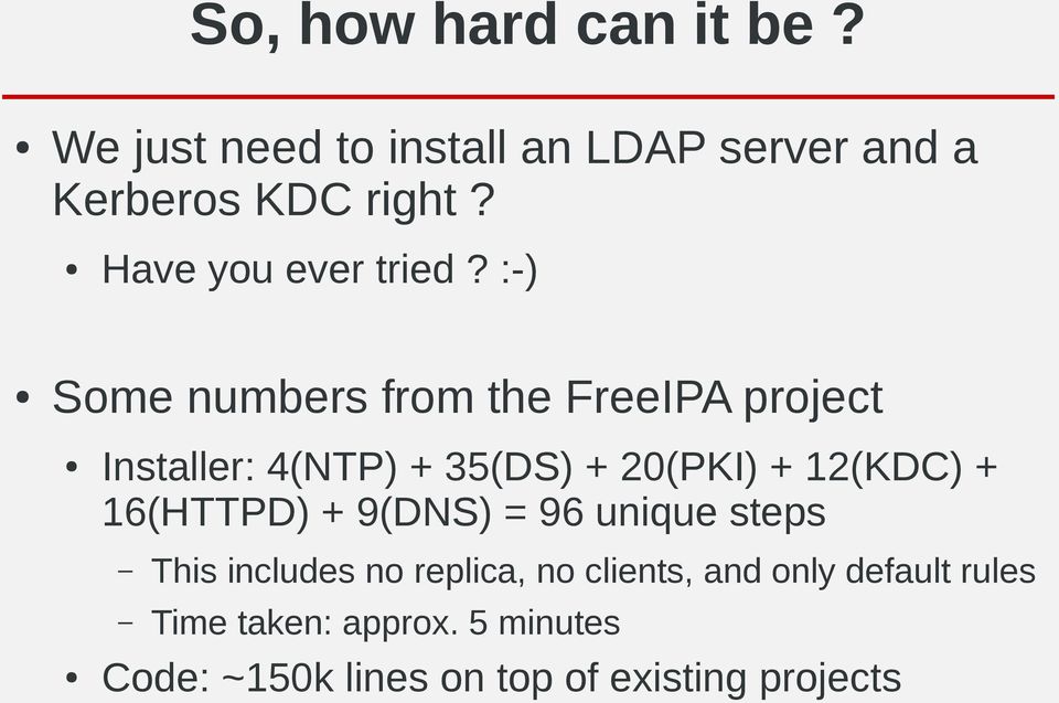 :-) Some numbers from the FreeIPA project Installer: 4(NTP) + 35(DS) + 20(PKI) + 12(KDC) +