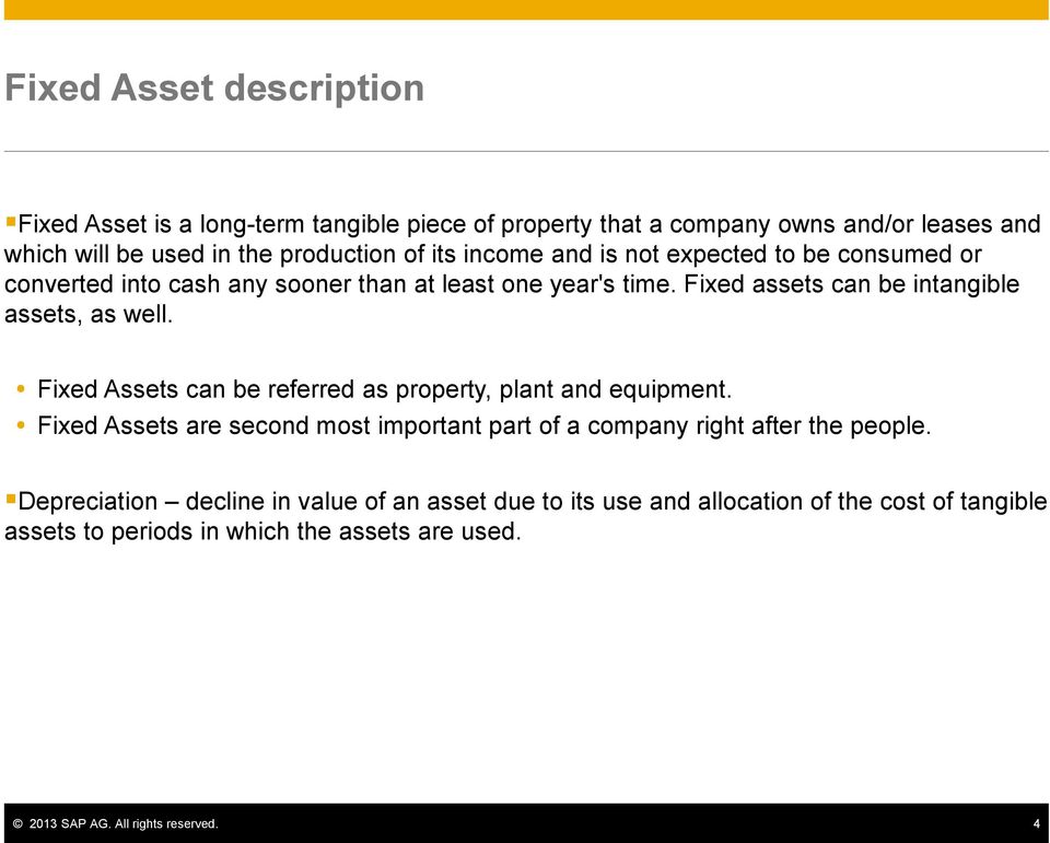 Fixed Assets can be referred as property, plant and equipment. Fixed Assets are second most important part of a company right after the people.