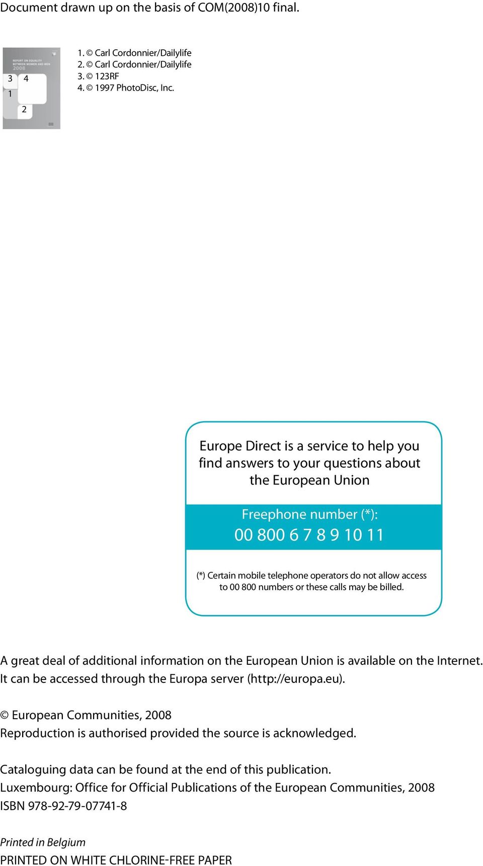 00 800 numbers or these calls may be billed. A great deal of additional information on the European Union is available on the Internet. It can be accessed through the Europa server (http://europa.eu).