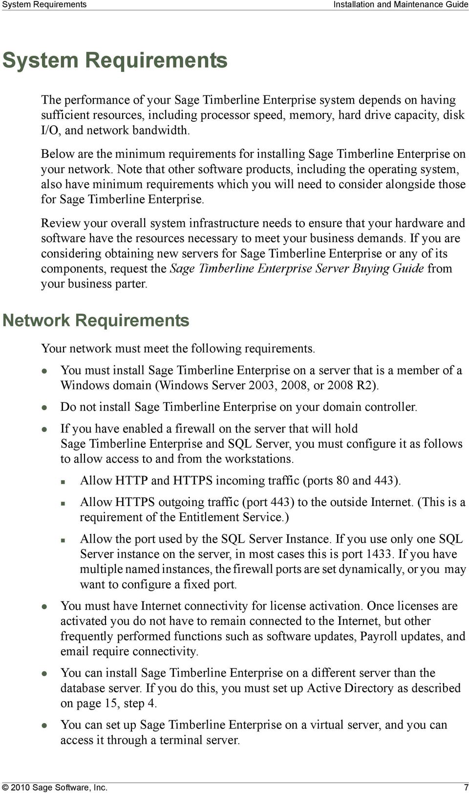 Note that other software products, including the operating system, also have minimum requirements which you will need to consider alongside those for Sage Timberline Enterprise.