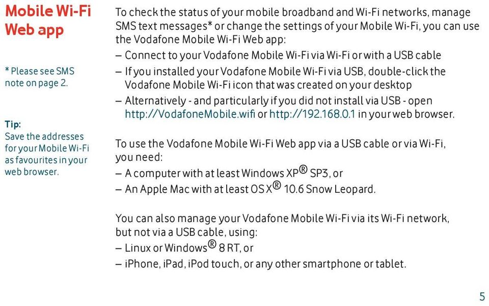 Vodafone Mobile Wi-Fi via Wi-Fi or with a USB cable If you installed your Vodafone Mobile Wi-Fi via USB, double-click the Vodafone Mobile Wi-Fi icon that was created on your desktop Alternatively -