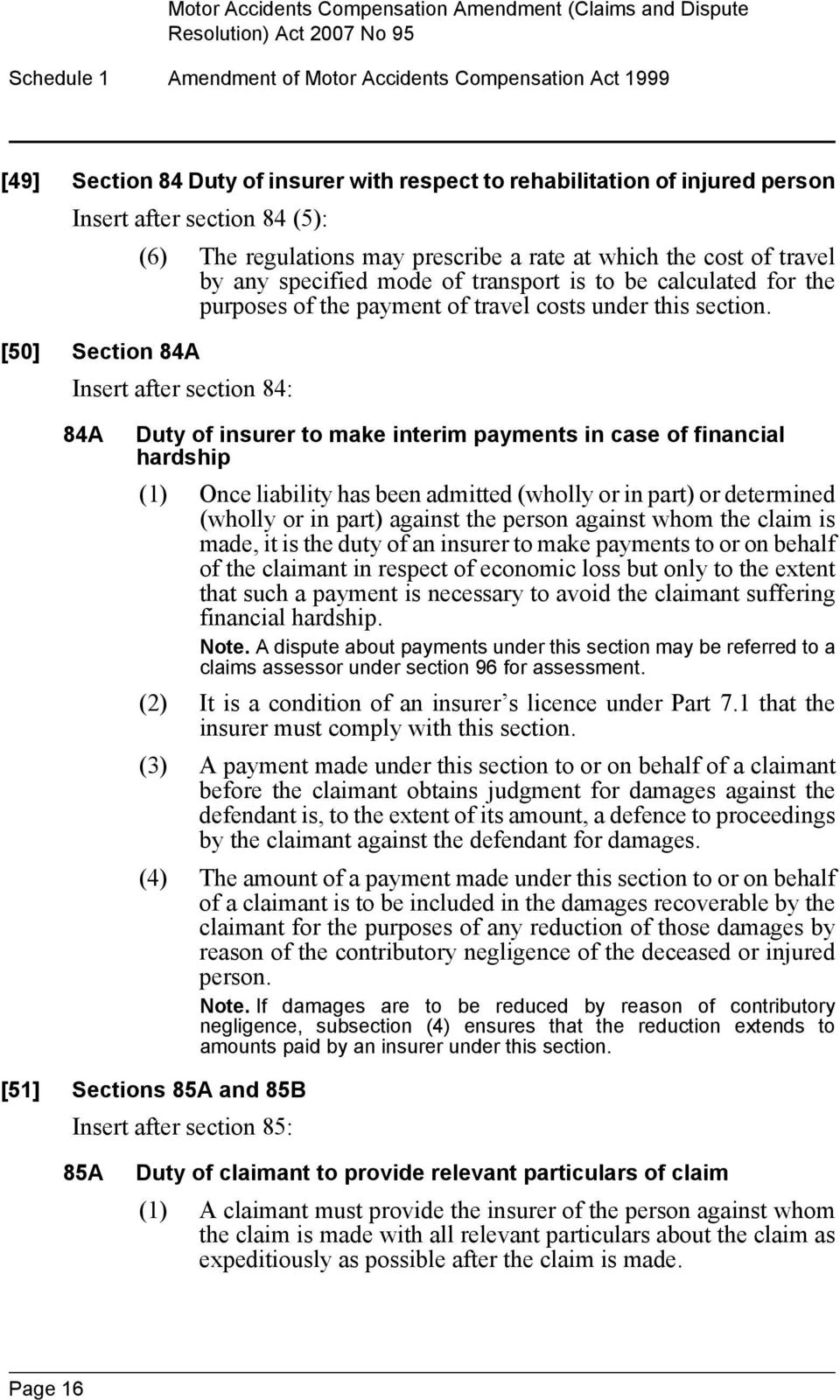 [50] Section 84A Insert after section 84: 84A Duty of insurer to make interim payments in case of financial hardship (1) Once liability has been admitted (wholly or in part) or determined (wholly or