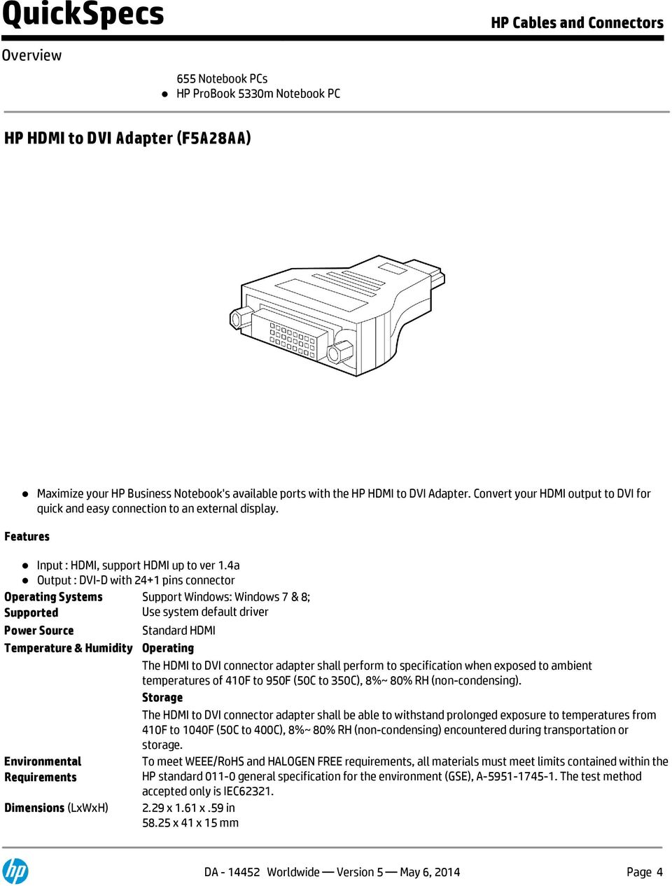 4a Output : DVI-D with 24+1 pins connector Operating Systems Supported Power Source Temperature & Humidity Environmental Requirements (LxWxH) Support Windows: Windows 7 & 8; Use system default driver