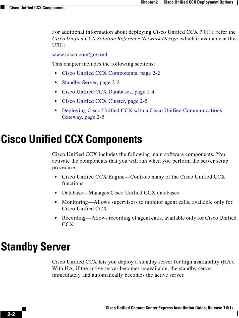 com/go/srnd This chapter includes the following sections: Cisco Unified CCX Components, page 2-2 Standby Server, page 2-2 Cisco Unified CCX Databases, page 2-4 Cisco Unified CCX Cluster, page 2-5