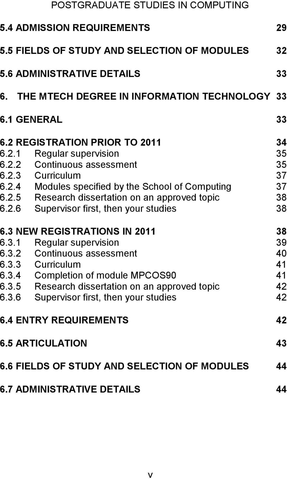 2.6 Supervisor first, then your studies 38 6.3 NEW REGISTRATIONS IN 2011 38 6.3.1 Regular supervision 39 6.3.2 Continuous assessment 40 6.3.3 Curriculum 41 6.3.4 Completion of module MPCOS90 41 6.3.5 Research dissertation on an approved topic 42 6.