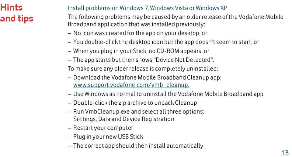 starts but then shows Device Not Detected. To make sure any older release is completely uninstalled: Download the Vodafone Mobile Broadband Cleanup app: www.support.vodafone.com/vmb_cleanup.
