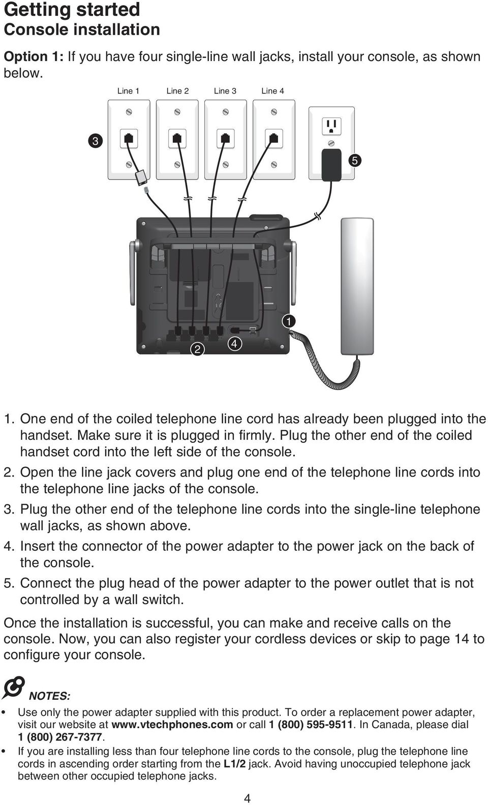 Plug the other end of the coiled handset cord into the left side of the console. Open the line jack covers and plug one end of the telephone line cords into the telephone line jacks of the console.