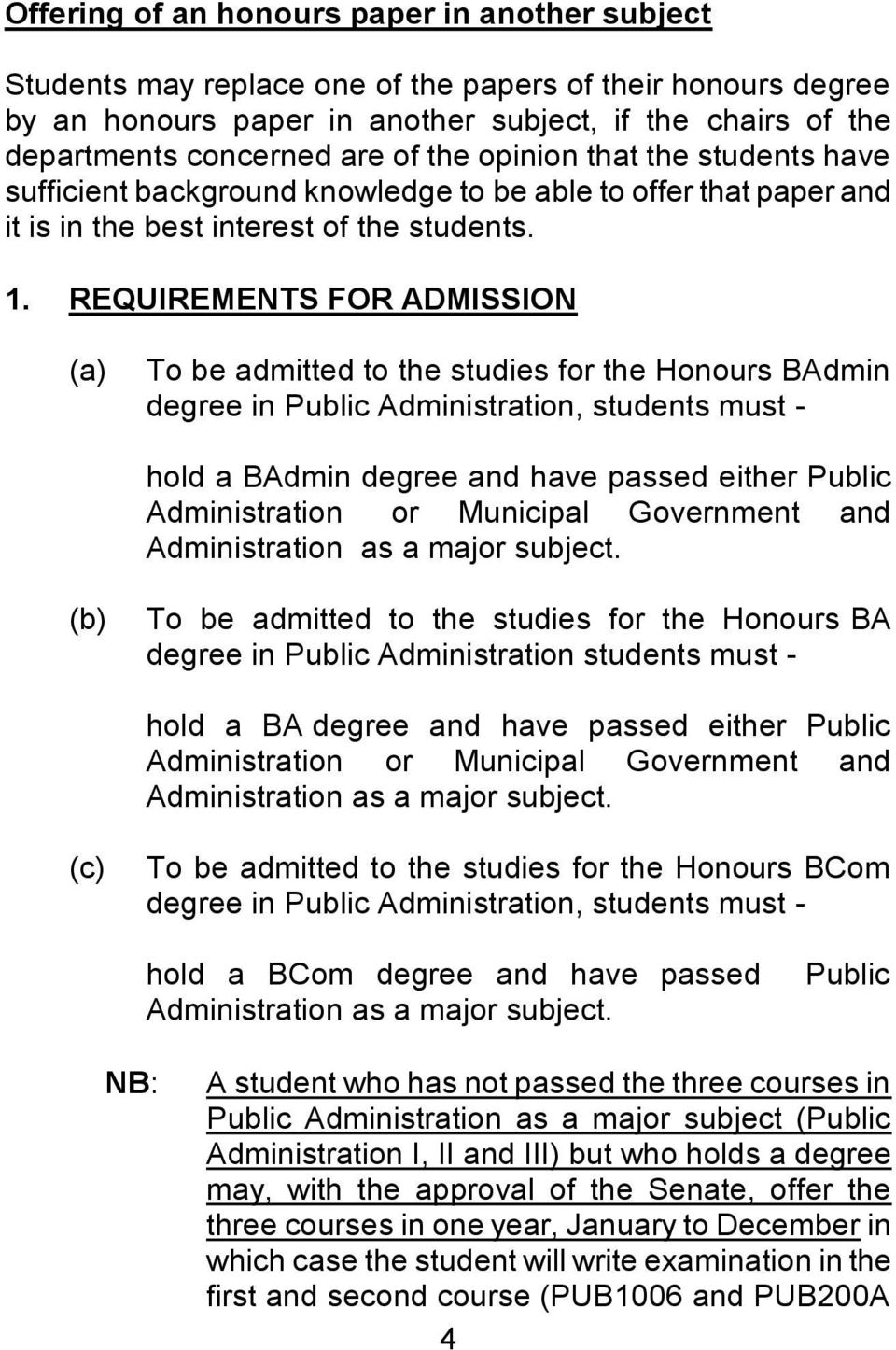 REQUIREMENTS FOR ADMISSION (a) To be admitted to the studies for the Honours BAdmin degree in Public Administration, students must - hold a BAdmin degree and have passed either Public Administration