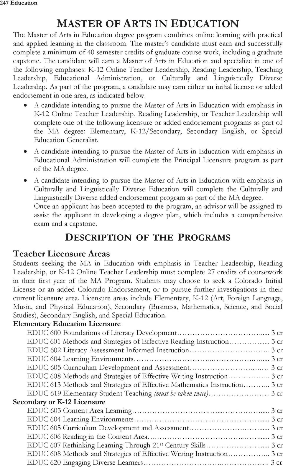 The candidate will earn a Master of Arts in Education and specialize in one of the following emphases: K-12 Online Teacher Leadership, Reading Leadership, Teaching Leadership, Educational