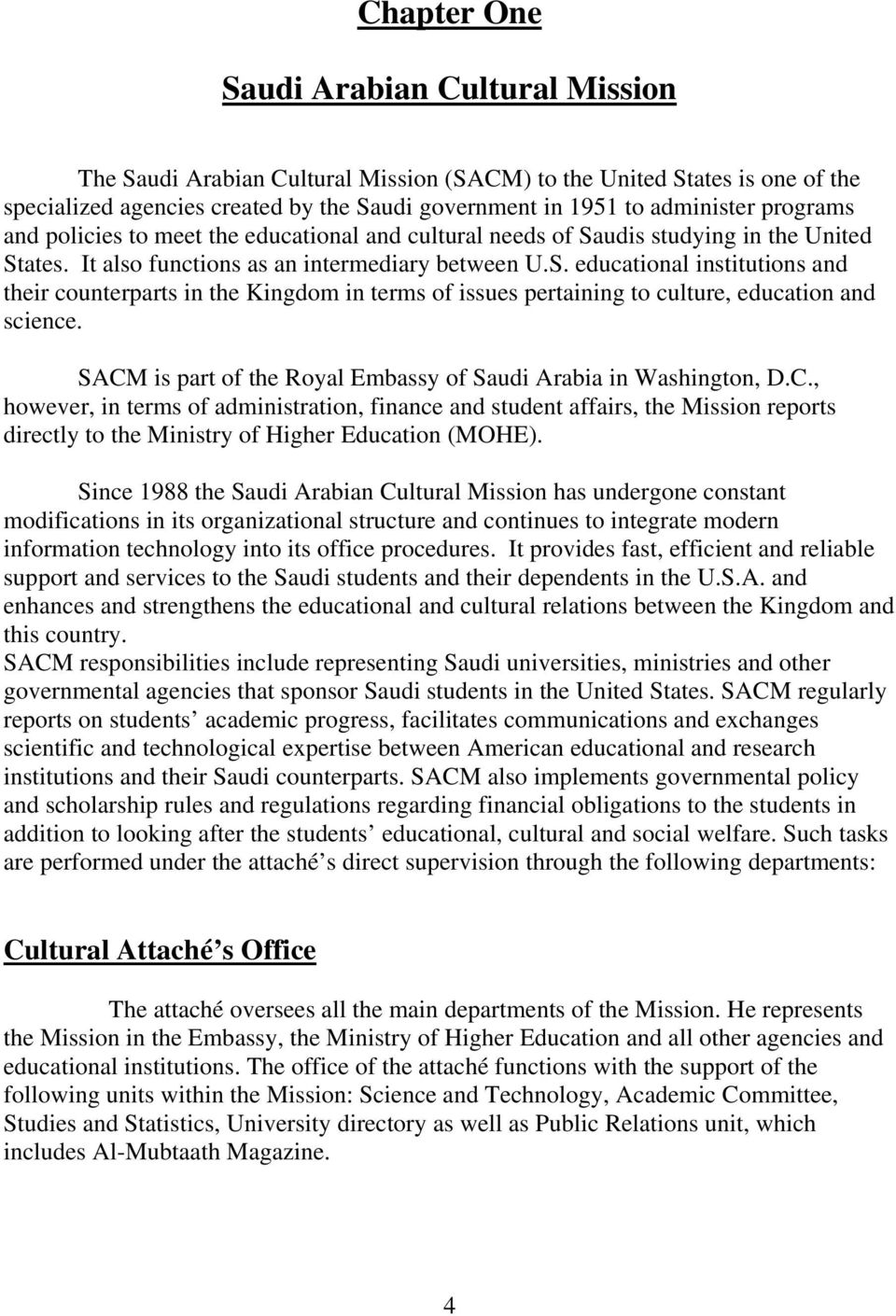 SACM is part of the Royal Embassy of Saudi Arabia in Washington, D.C., however, in terms of administration, finance and student affairs, the Mission reports directly to the Ministry of Higher Education (MOHE).