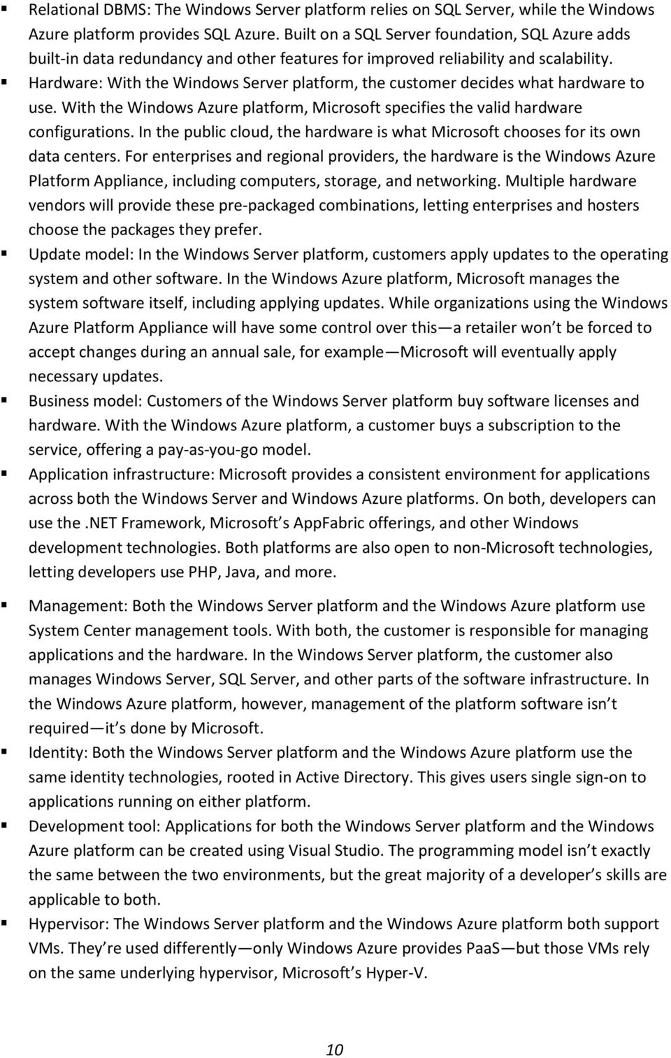 Hardware: With the Windows Server platform, the customer decides what hardware to use. With the Windows Azure platform, Microsoft specifies the valid hardware configurations.