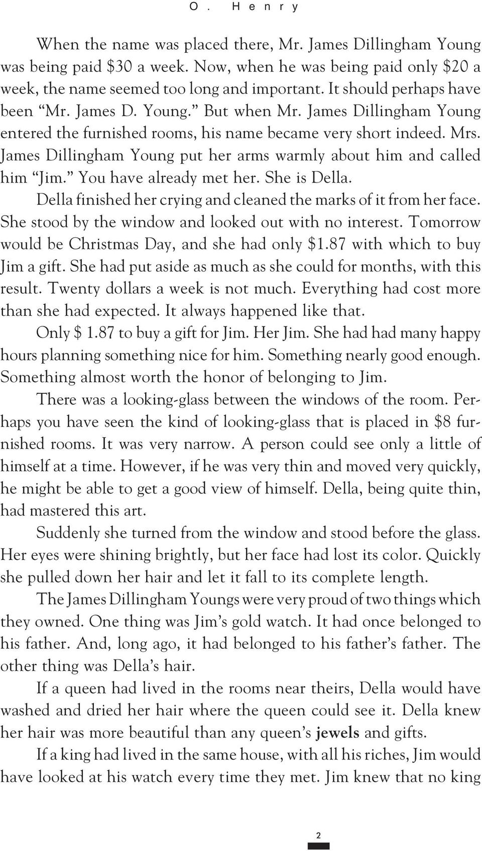 James Dillingham Young put her arms warmly about him and called him Jim. You have already met her. She is Della. Della finished her crying and cleaned the marks of it from her face.