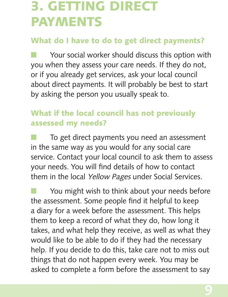 What if the local council has not previously assessed my needs? To get direct payments you need an assessment in the same way as you would for any social care service.
