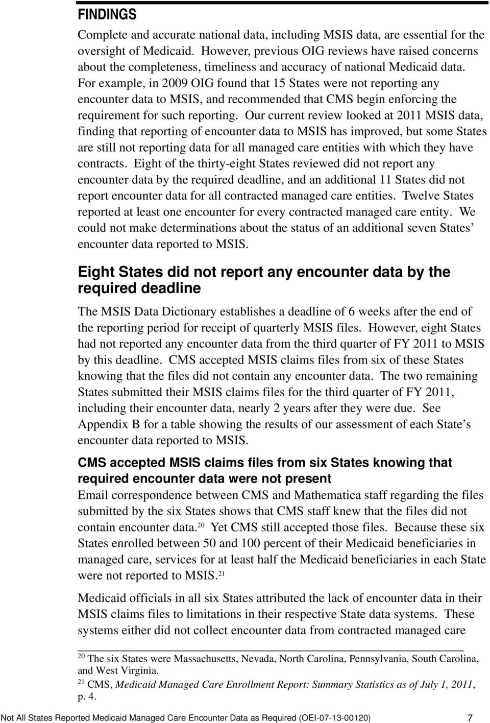 For example, in 2009 OIG found that 15 States were not reporting any encounter data to MSIS, and recommended that CMS begin enforcing the requirement for such reporting.