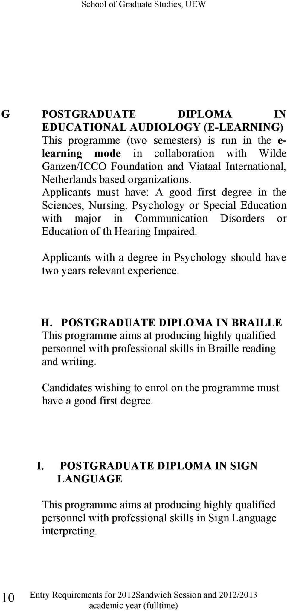 Applicants must have: A good first degree in the Sciences, Nursing, Psychology or Special Education with major in Communication Disorders or Education of th Hearing Impaired.
