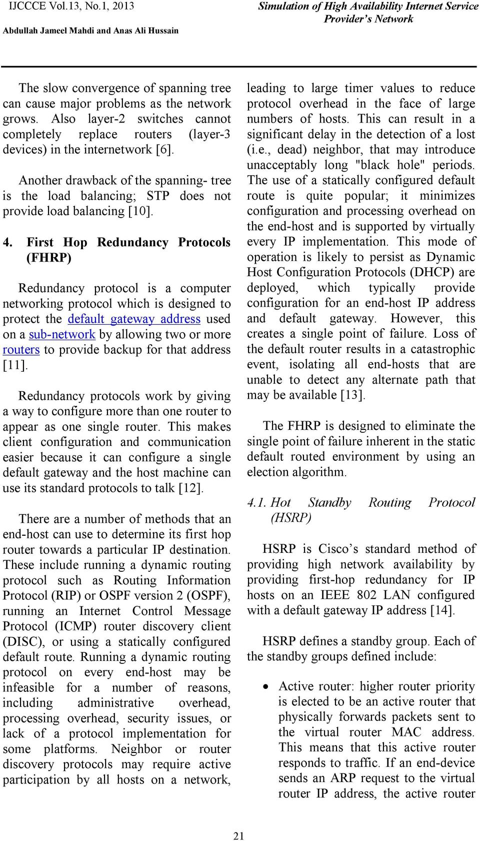 First Hop Redundancy Protocols (FHRP) Redundancy protocol is a computer networking protocol which is designed to protect the default gateway address used on a sub-network by allowing two or more