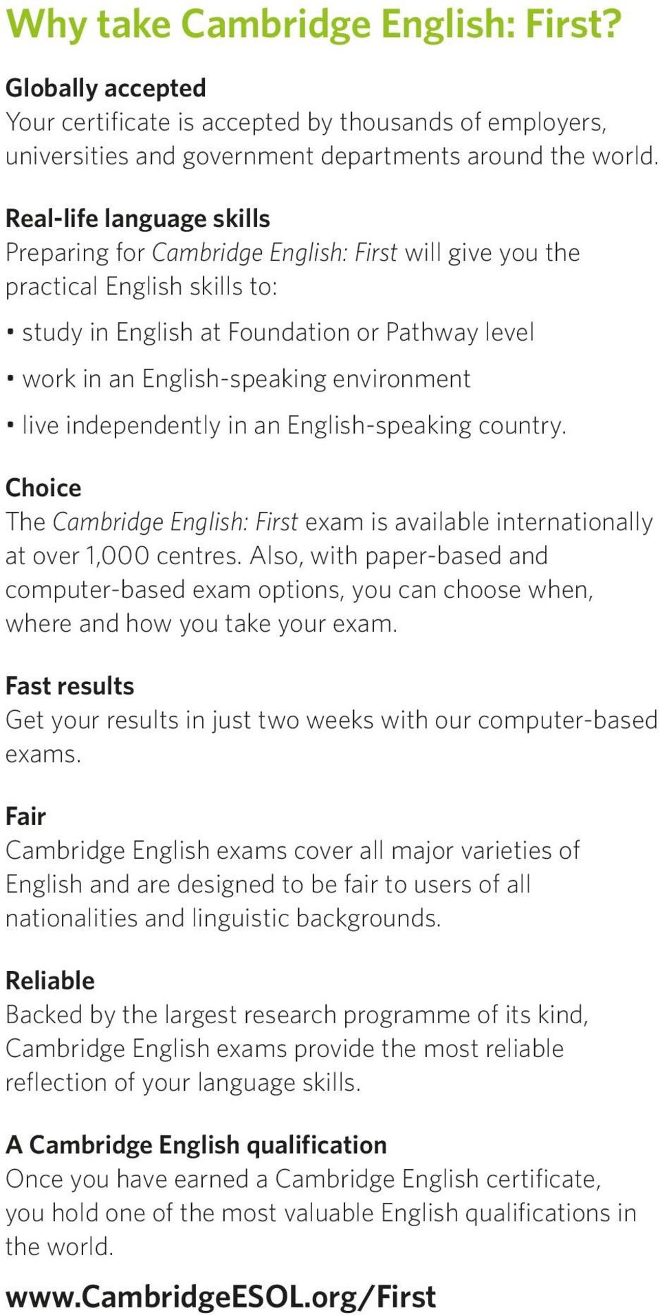 live independently in an English-speaking country. Choice The Cambridge English: First exam is available internationally at over 1,000 centres.