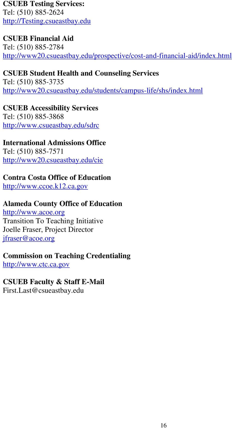 csueastbay.edu/sdrc International Admissions Office Tel: (510) 885-7571 http://www20.csueastbay.edu/cie Contra Costa Office of Education http://www.ccoe.k12.ca.gov Alameda County Office of Education http://www.