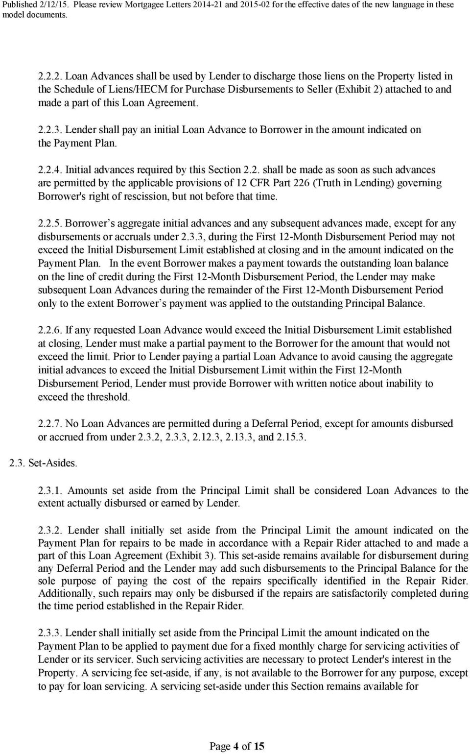 2.3. Lender shall pay an initial Loan Advance to Borrower in the amount indicated on the Payment Plan. 2.2.4. Initial advances required by this Section 2.2. shall be made as soon as such advances are permitted by the applicable provisions of 12 CFR Part 226 (Truth in Lending) governing Borrower's right of rescission, but not before that time.